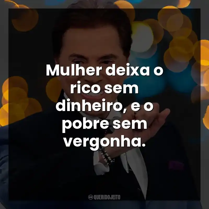 Mulher deixa o rico sem dinheiro, e o pobre sem vergonha. Silvio Santos