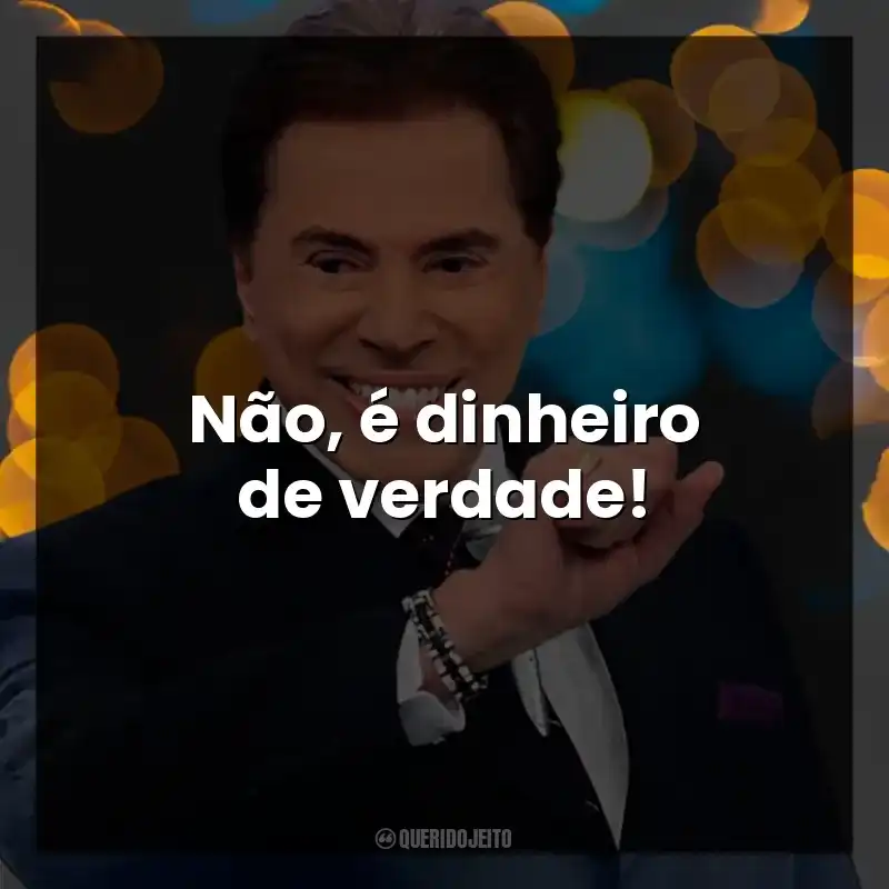 Não, é dinheiro de verdade! Silvio Santos