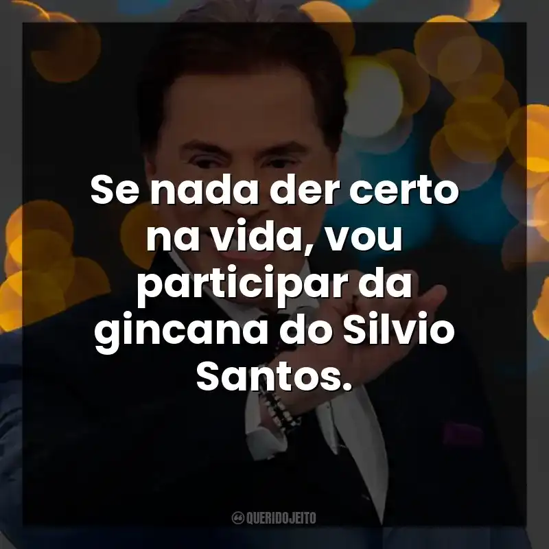 Frases Silvio Santos: Se nada der certo na vida, vou participar da gincana do Silvio Santos.