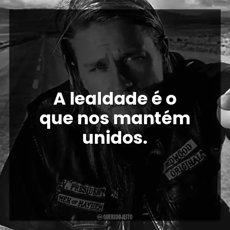 A lealdade é o que nos mantém unidos. Sons of Anarchy (Série)