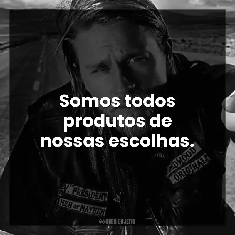 Somos todos produtos de nossas escolhas. Sons of Anarchy (Série)