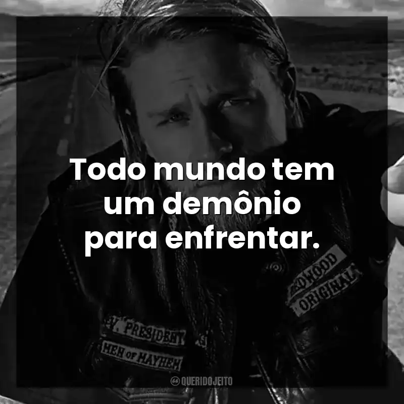 Frases de Sons of Anarchy série: Todo mundo tem um demônio para enfrentar.