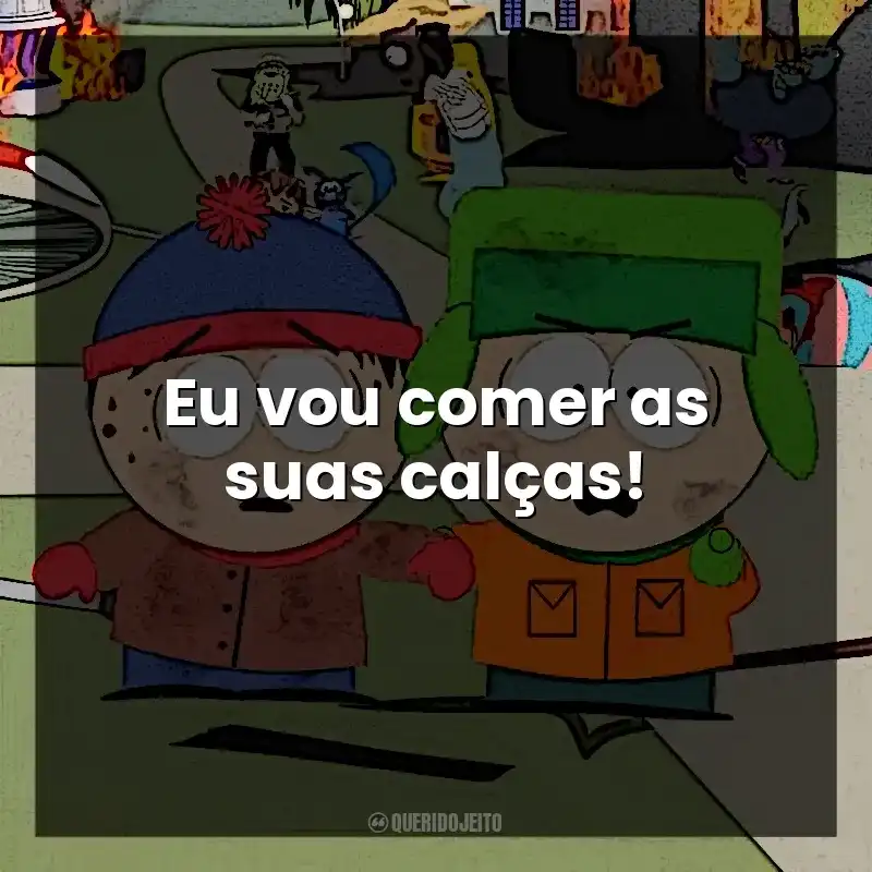 Eu vou comer as suas calças! South Park (Série)