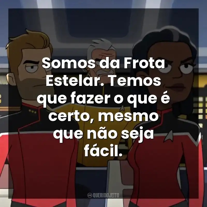 Somos da Frota Estelar. Temos que fazer o que é certo, mesmo que não seja fácil.