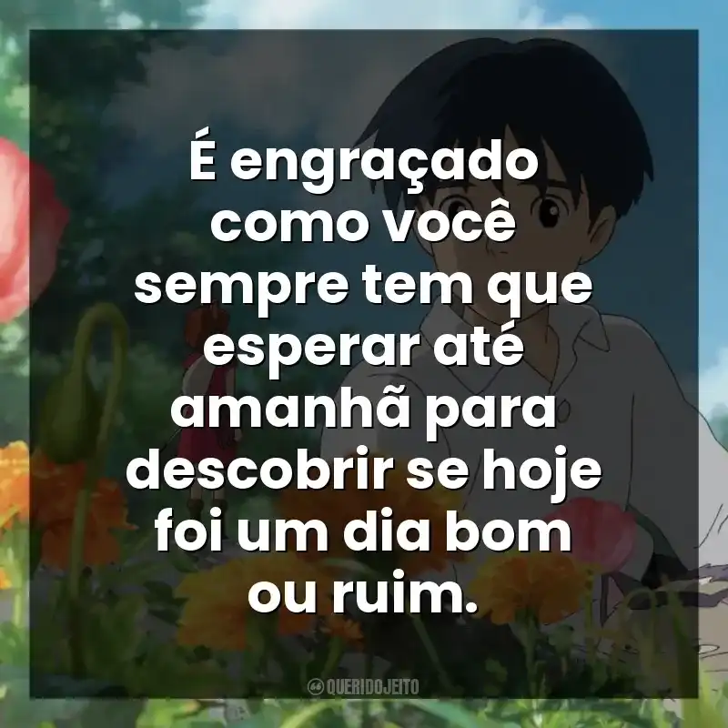 É engraçado como você sempre tem que esperar até amanhã para descobrir se hoje foi um dia bom ou ruim.