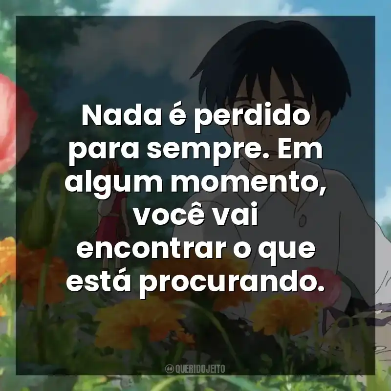 Nada é perdido para sempre. Em algum momento, você vai encontrar o que está procurando.