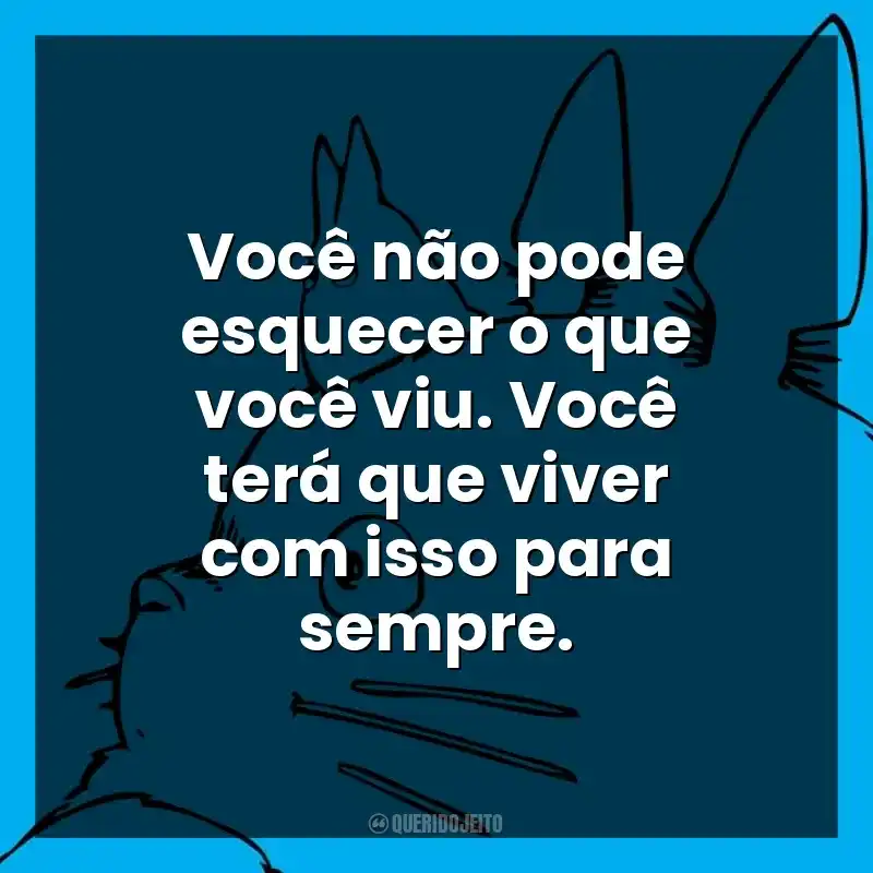 Você não pode esquecer o que você viu. Você terá que viver com isso para sempre. Studio Ghibli