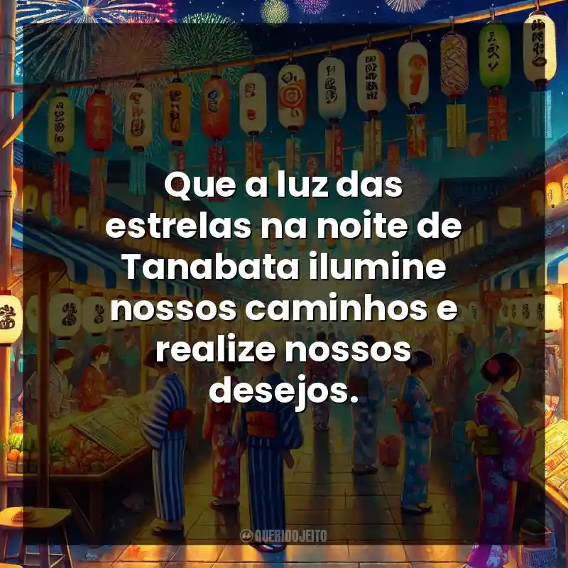 Que a luz das estrelas na noite de Tanabata ilumine nossos caminhos e realize nossos desejos.