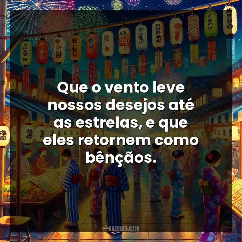 Que o vento leve nossos desejos até as estrelas, e que eles retornem como bênçãos.