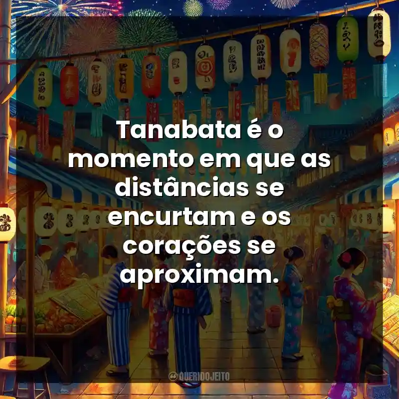 Tanabata é o momento em que as distâncias se encurtam e os corações se aproximam.