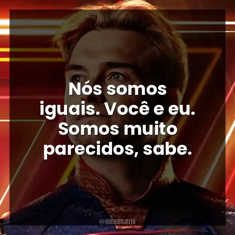 Nós somos iguais. Você e eu. Somos muito parecidos, sabe. The Boys (Série)