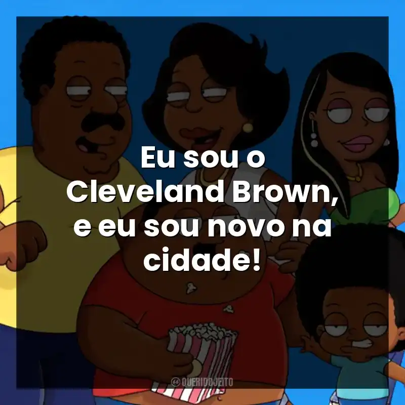 Eu sou o Cleveland Brown, e eu sou novo na cidade!