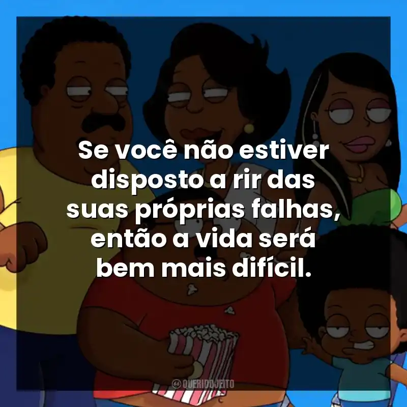 Se você não estiver disposto a rir das suas próprias falhas, então a vida será bem mais difícil.