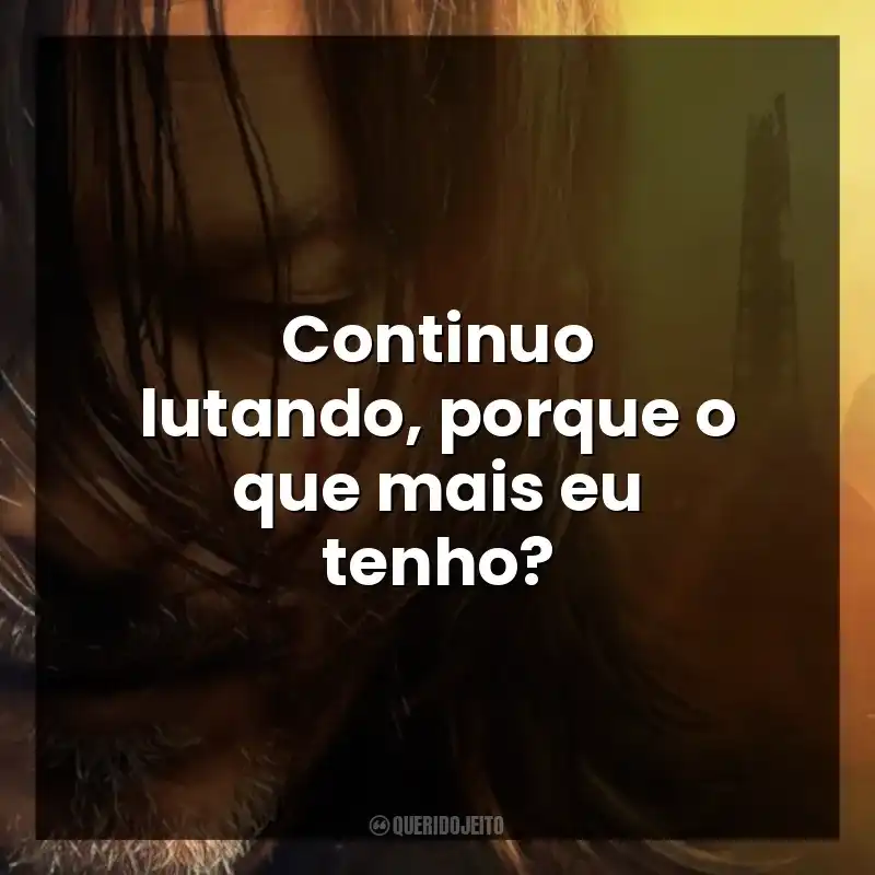 Continuo lutando, porque o que mais eu tenho?