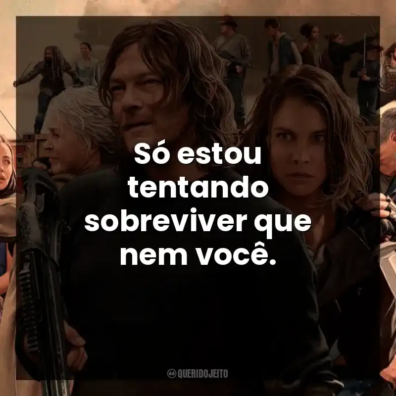Só estou tentando sobreviver que nem você.