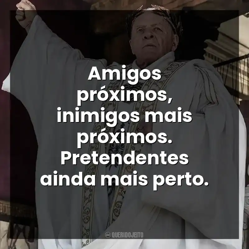 Amigos próximos, inimigos mais próximos. Pretendentes ainda mais perto.