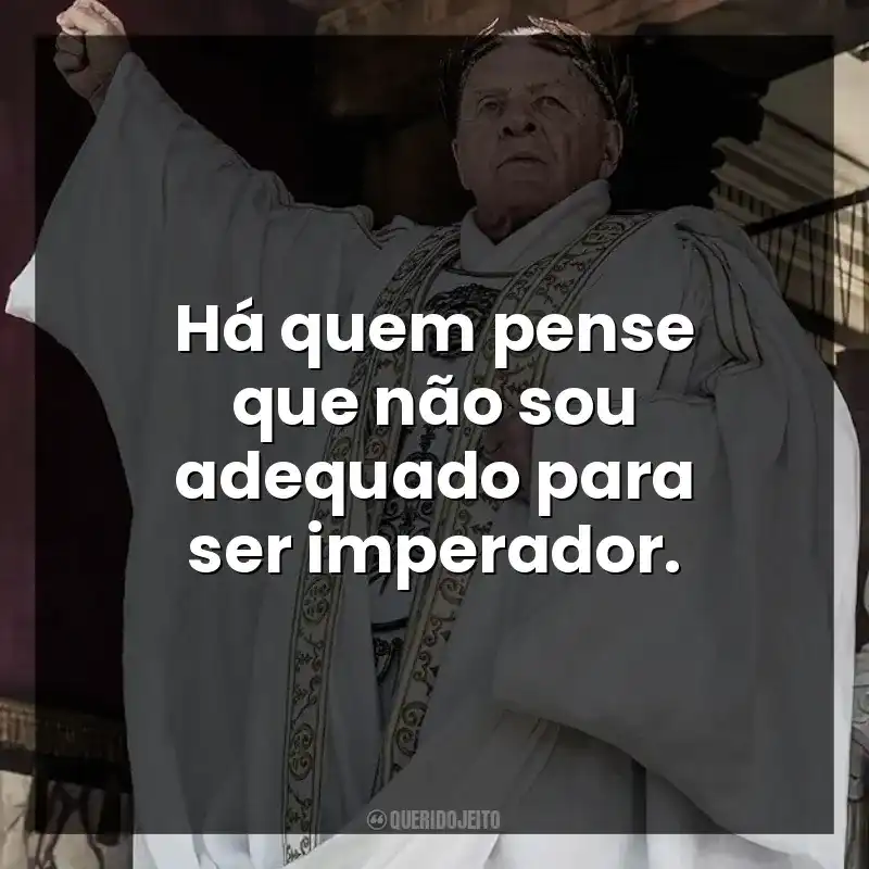 Há quem pense que não sou adequado para ser imperador.