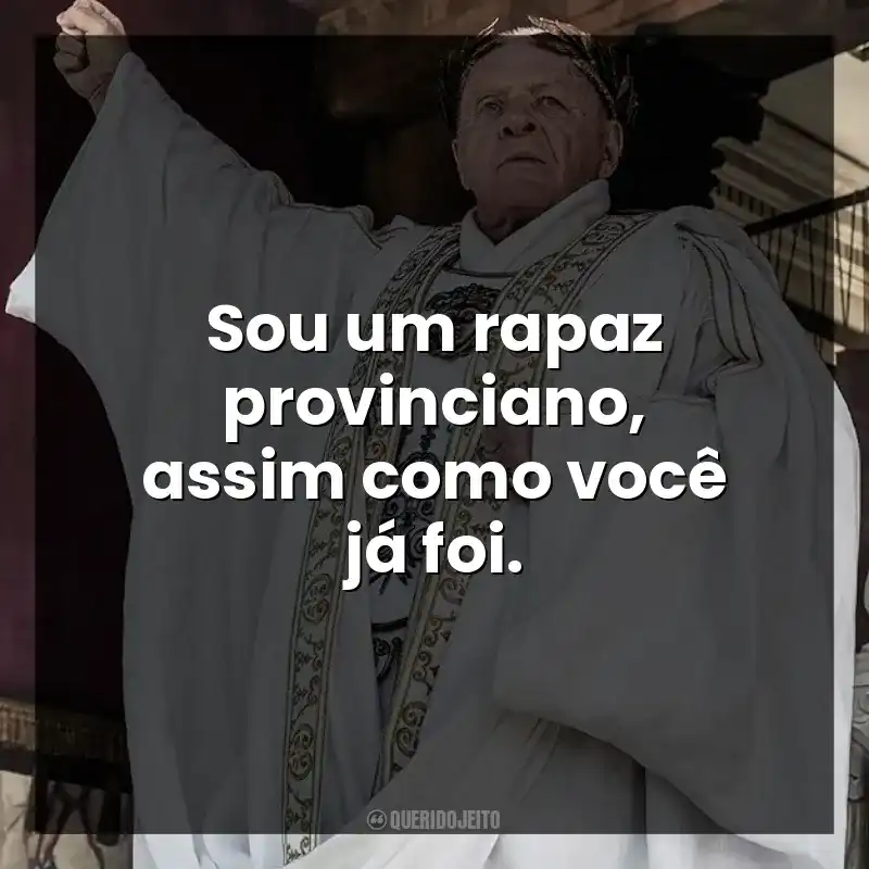 Sou um rapaz provinciano, assim como você já foi.