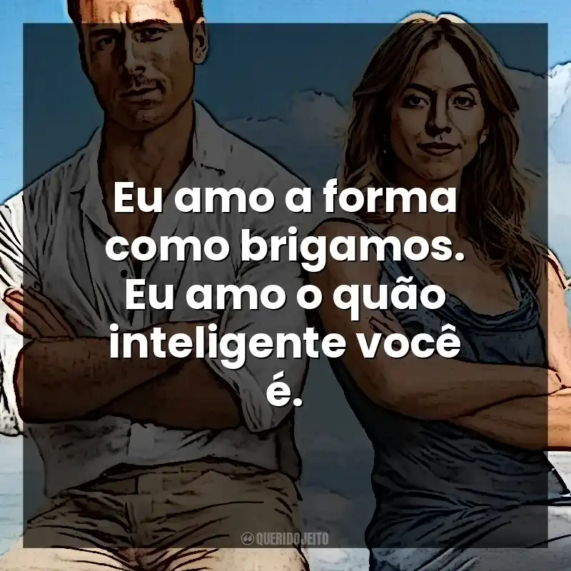 Eu amo a forma como brigamos. Eu amo o quão inteligente você é. Todos Menos Você (Filme)