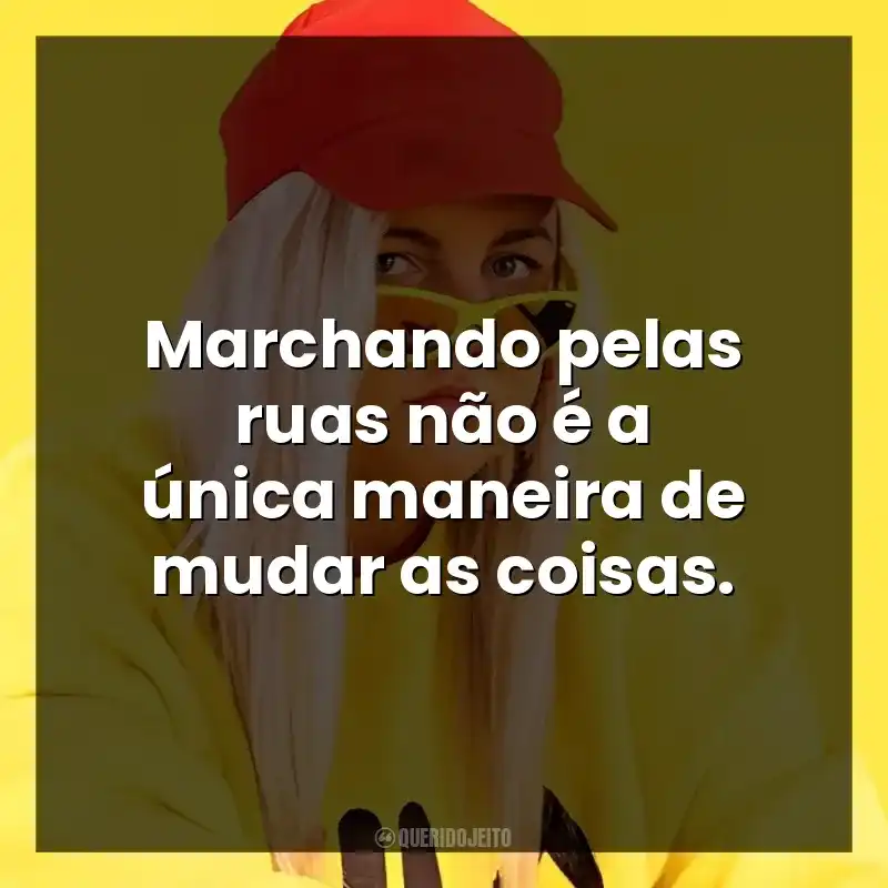 Marchando pelas ruas não é a única maneira de mudar as coisas.