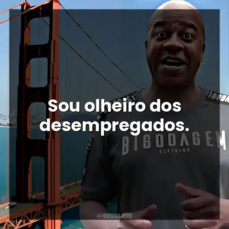 Sou olheiro dos desempregados.