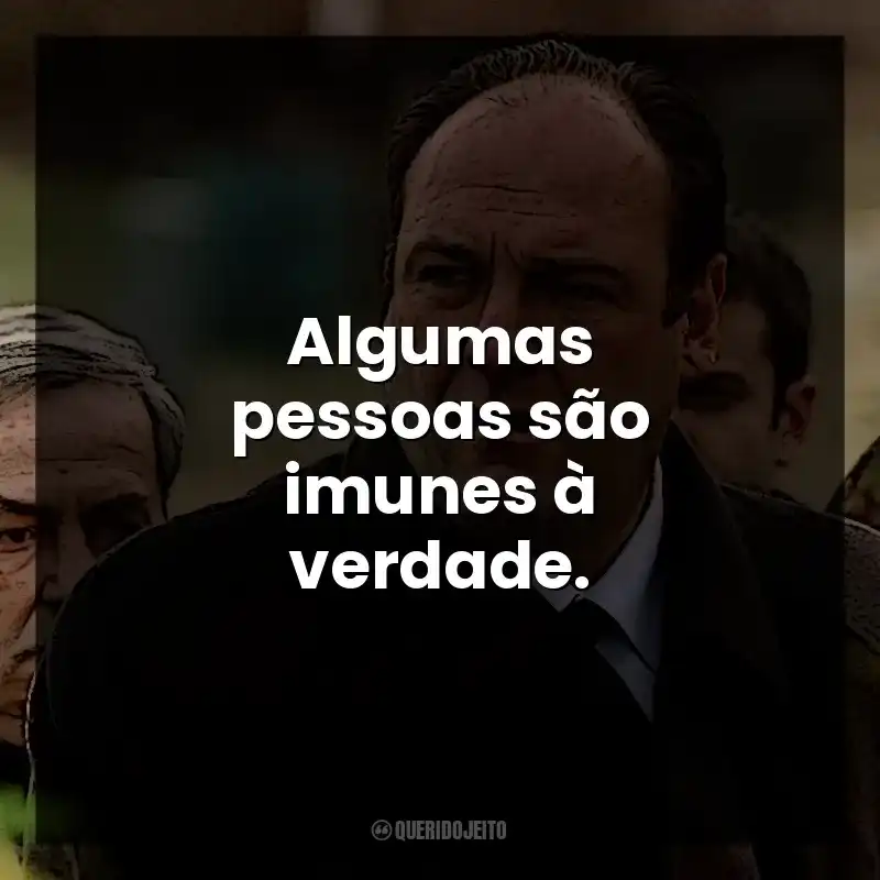 Algumas pessoas são imunes à verdade. Tony Soprano