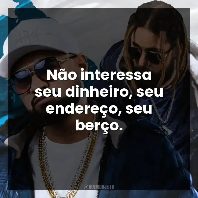Não interessa seu dinheiro, seu endereço, seu berço.