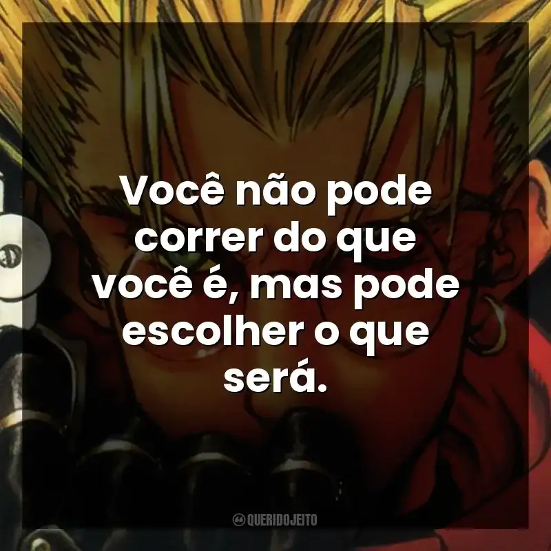 Você não pode correr do que você é, mas pode escolher o que será.