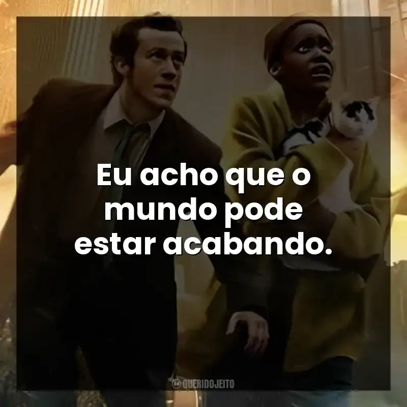 Eu acho que o mundo pode estar acabando.