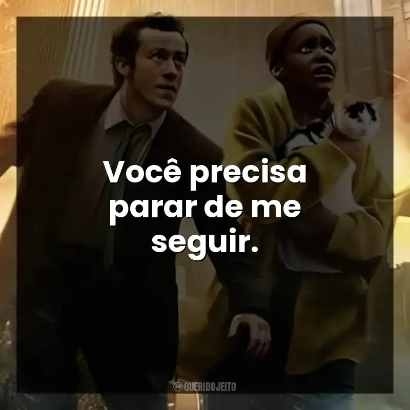 Filme Um Lugar Silencioso: Dia Um frases: Você precisa parar de me seguir.