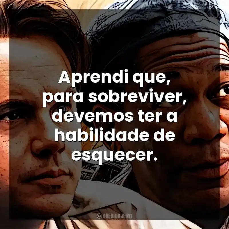 Aprendi que, para sobreviver, devemos ter a habilidade de esquecer. Um Sonho de Liberdade (Filme)