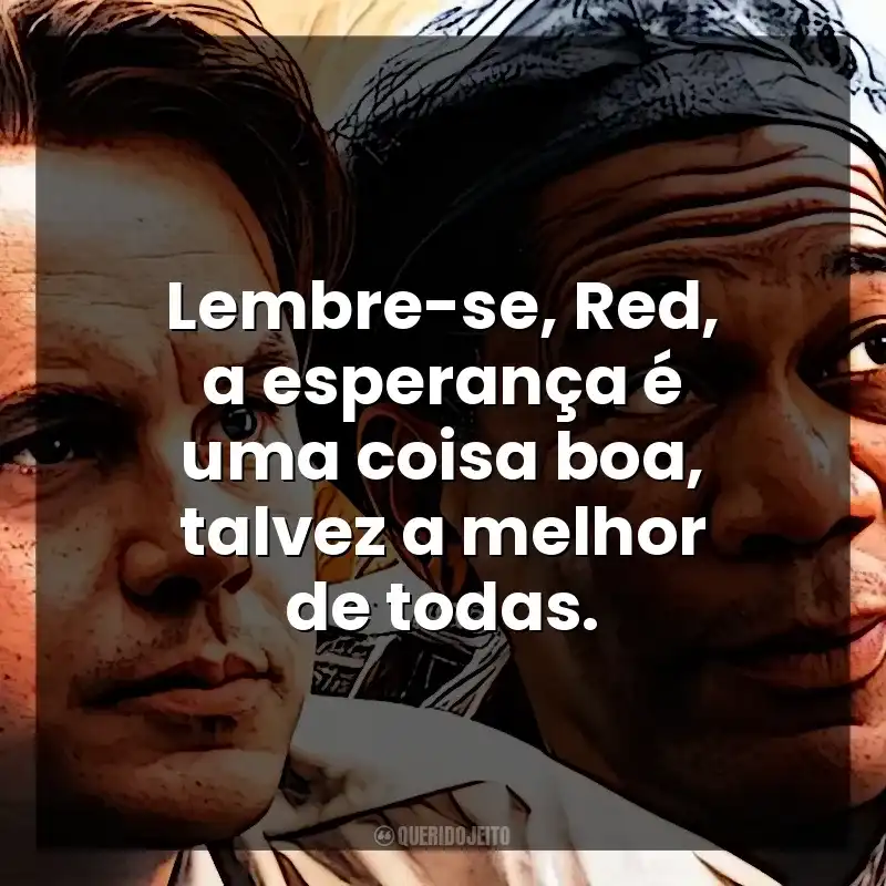 Lembre-se, Red, a esperança é uma coisa boa, talvez a melhor de todas. Um Sonho de Liberdade (Filme)