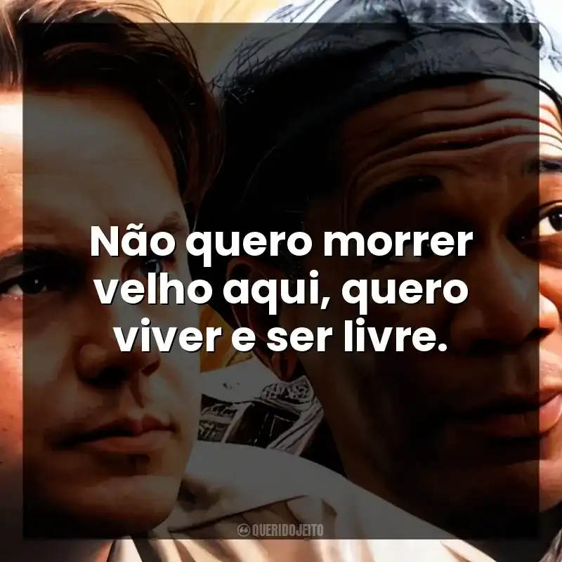 Não quero morrer velho aqui, quero viver e ser livre.