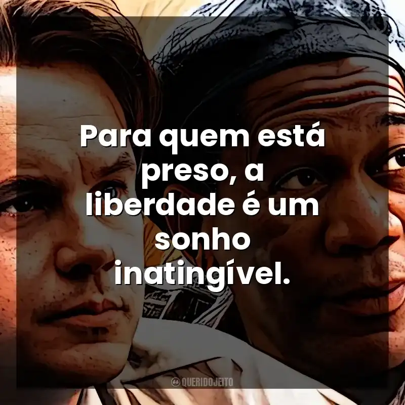 Para quem está preso, a liberdade é um sonho inatingível. Um Sonho de Liberdade (Filme)