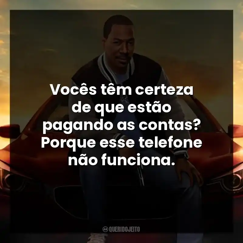 Vocês têm certeza de que estão pagando as contas? Porque esse telefone não funciona.