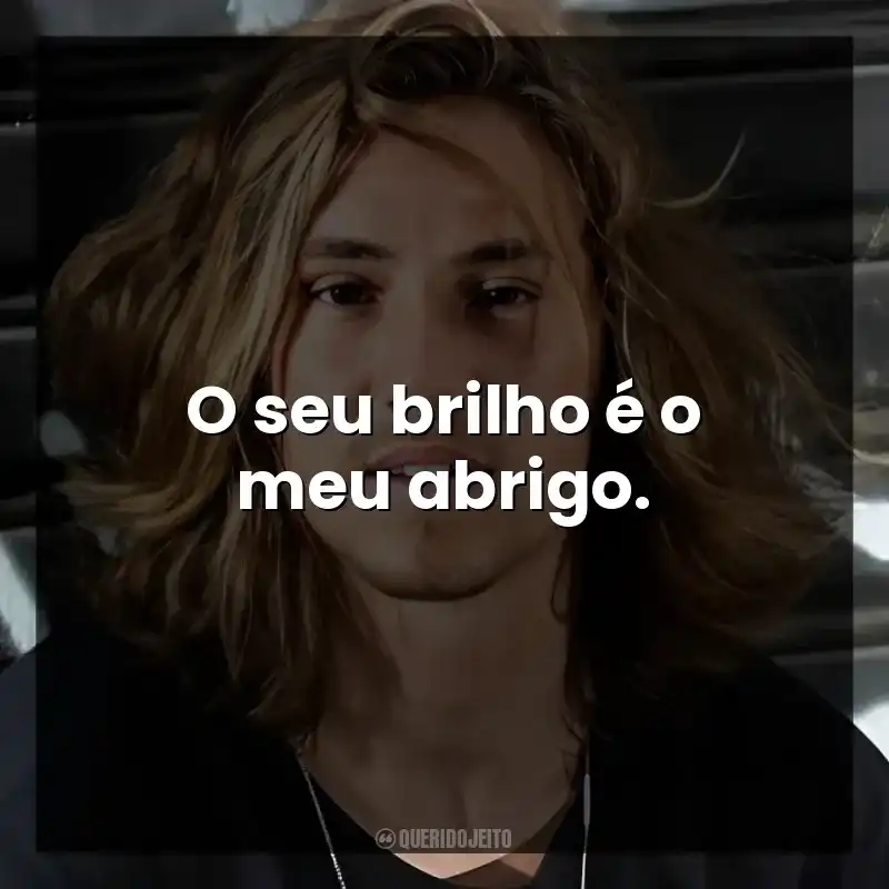 O seu brilho é o meu abrigo.