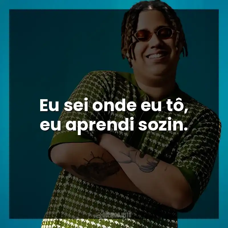 Eu sei onde eu tô, eu aprendi sozin. WIU