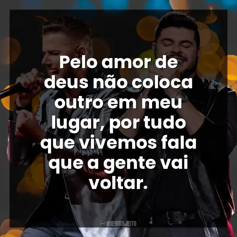 Pelo amor de deus não coloca outro em meu lugar, por tudo que vivemos fala que a gente vai voltar.