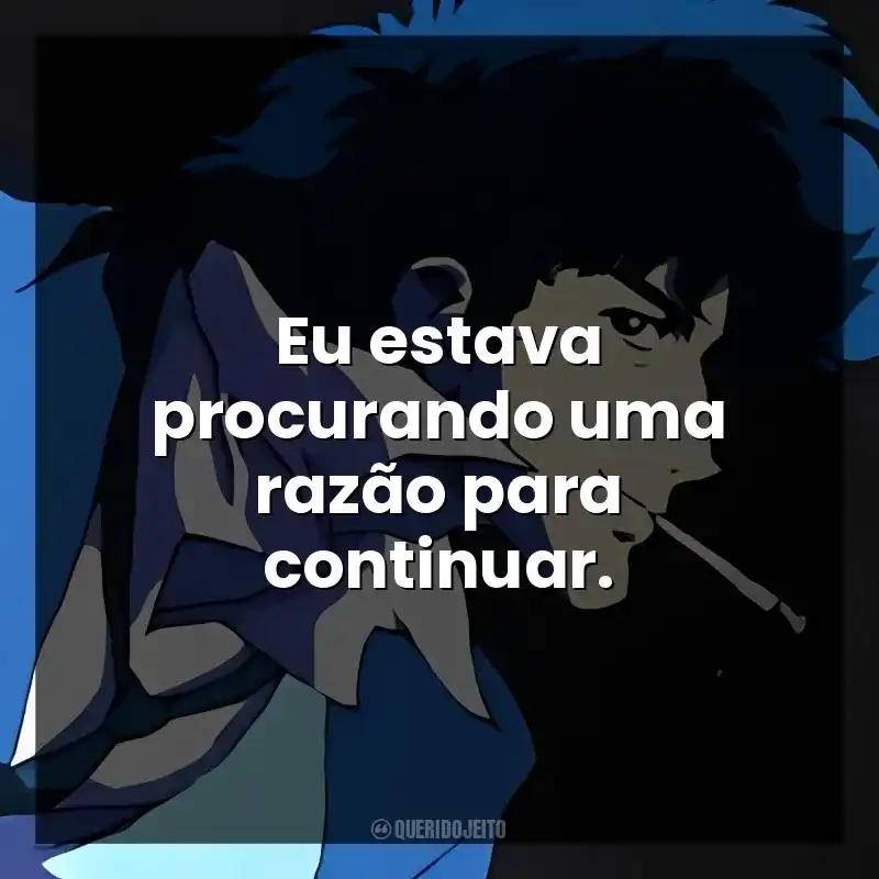 Eu estava procurando uma razão para continuar.