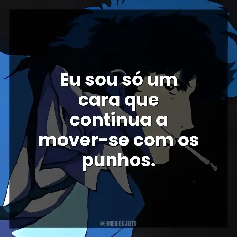 Eu sou só um cara que continua a mover-se com os punhos.
