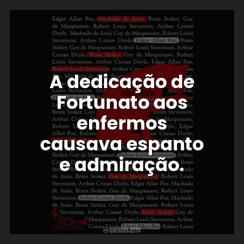 A dedicação de Fortunato aos enfermos causava espanto e admiração.