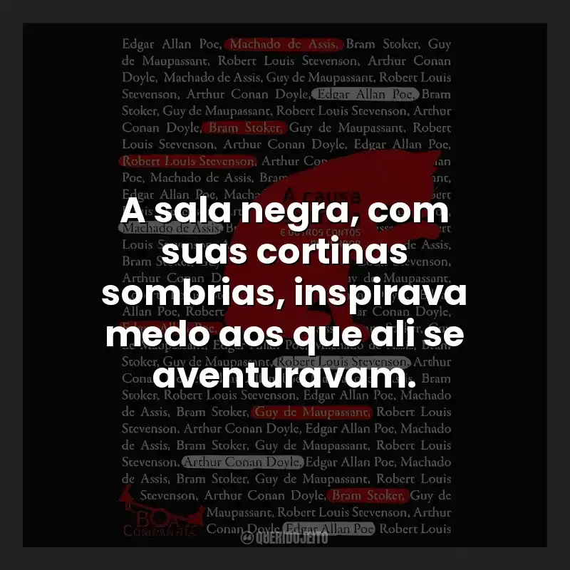 A sala negra, com suas cortinas sombrias, inspirava medo aos que ali se aventuravam.
