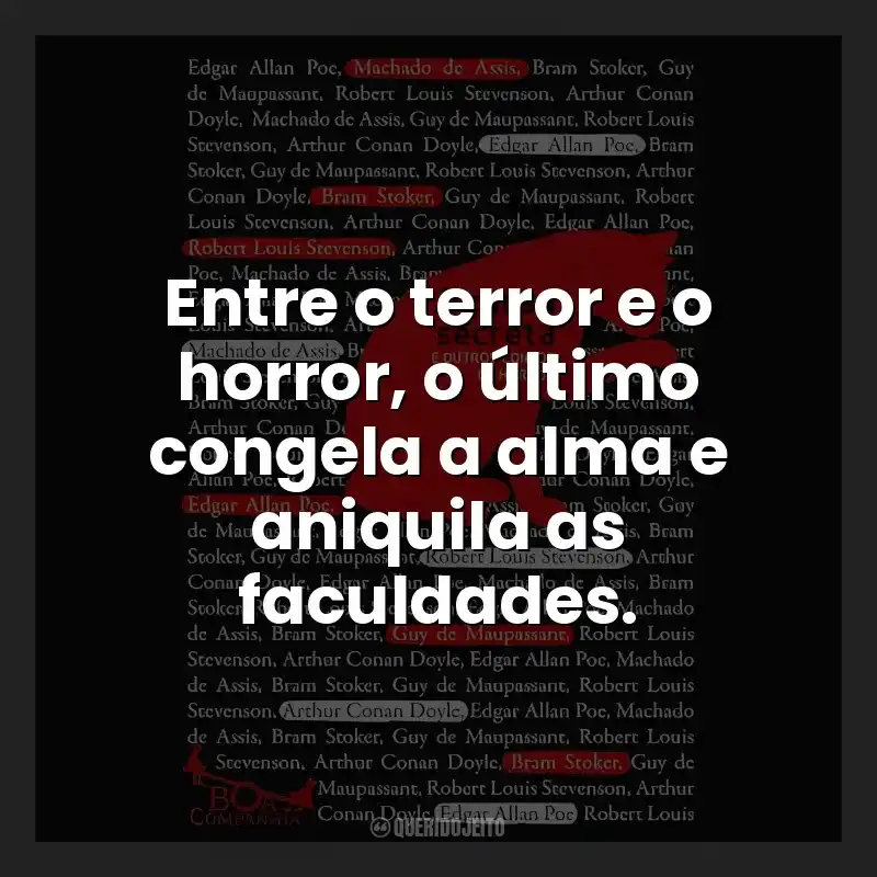 Entre o terror e o horror, o último congela a alma e aniquila as faculdades.