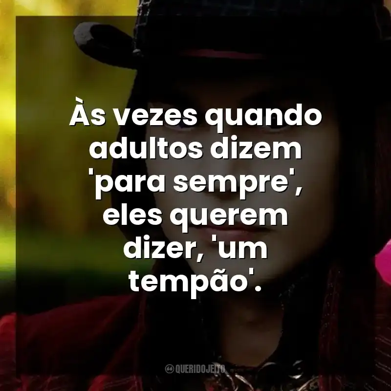 Às vezes quando adultos dizem ‘para sempre’, eles querem dizer, ‘um tempão’.
