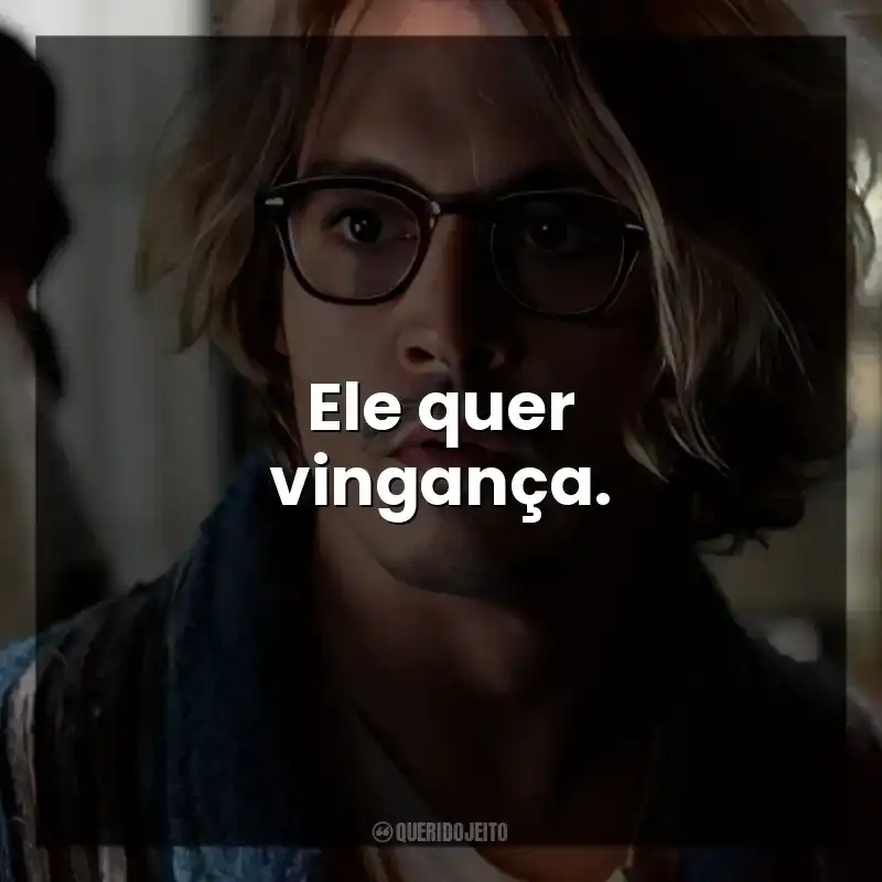 Ele quer vingança.