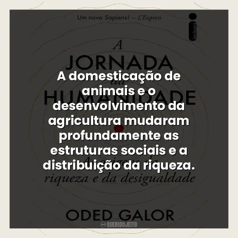A domesticação de animais e o desenvolvimento da agricultura mudaram profundamente as estruturas sociais e a distribuição da riqueza.
