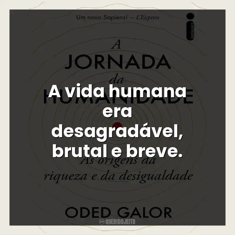 A vida humana era desagradável, brutal e breve.