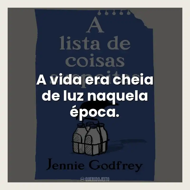 Frases do Livro A Lista de Coisas Suspeitas: A vida era cheia de luz naquela época.