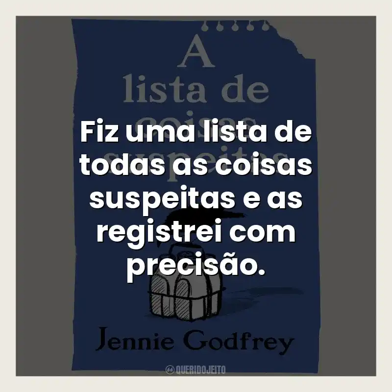 Fiz uma lista de todas as coisas suspeitas e as registrei com precisão.