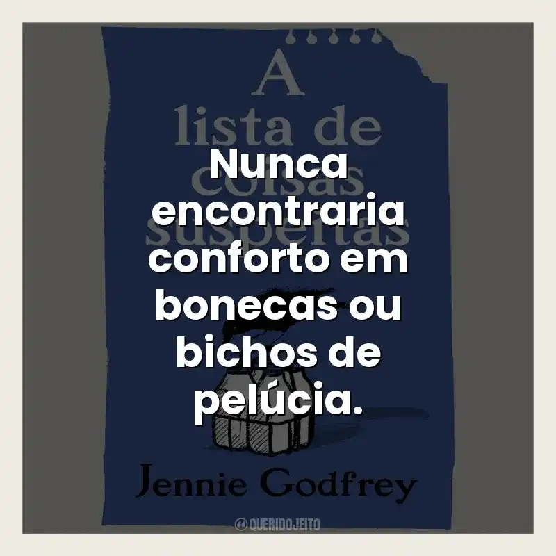 Nunca encontraria conforto em bonecas ou bichos de pelúcia.